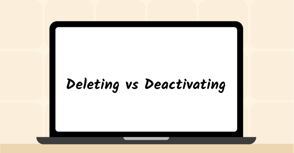 Deleting vs Deactivating